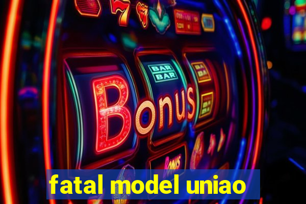 fatal model uniao